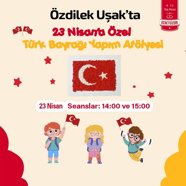 23 Nisan'da Türk Bayrağı Yapım Atölyesi Özdilek Uşak'ta!